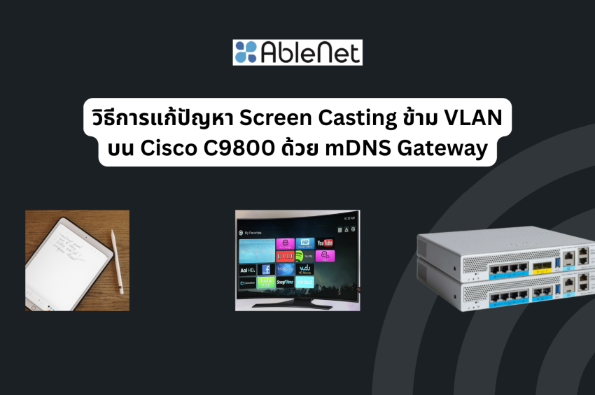 วิธีการแก้ปัญหา Screen Casting ข้าม VLAN บน Cisco WLC 9800 ด้วย mDNS Gateway